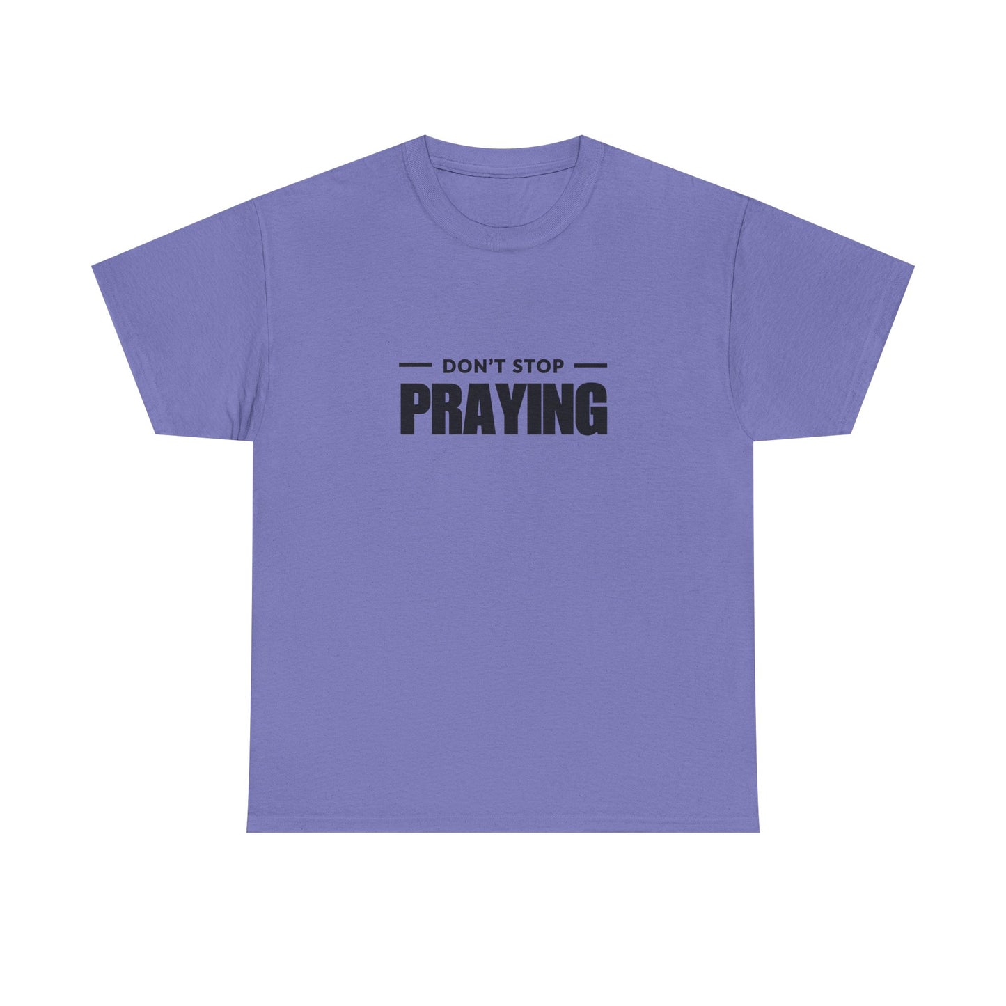 Don't Stop Praying, Inspirational Prayer Tee | Unisex Heavy Cotton Tee, Christian Gift, Motivational Shirt, Casual Wear