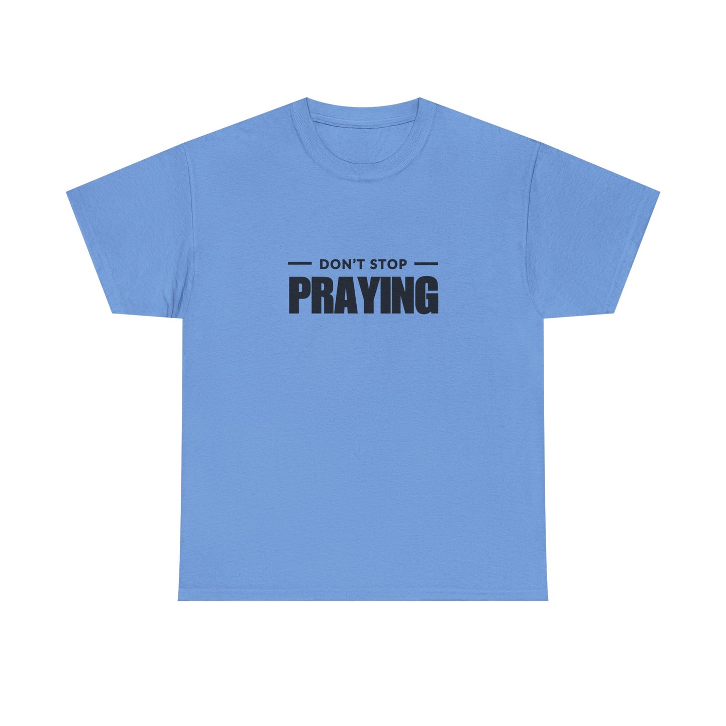 Don't Stop Praying, Inspirational Prayer Tee | Unisex Heavy Cotton Tee, Christian Gift, Motivational Shirt, Casual Wear