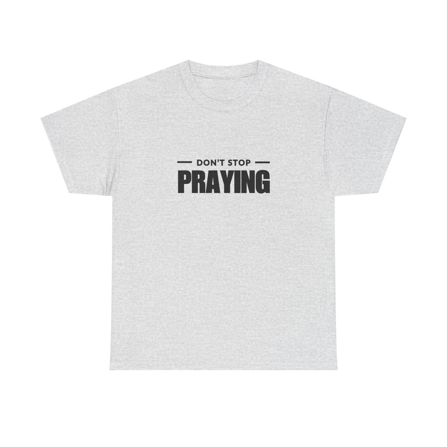 Don't Stop Praying, Inspirational Prayer Tee | Unisex Heavy Cotton Tee, Christian Gift, Motivational Shirt, Casual Wear
