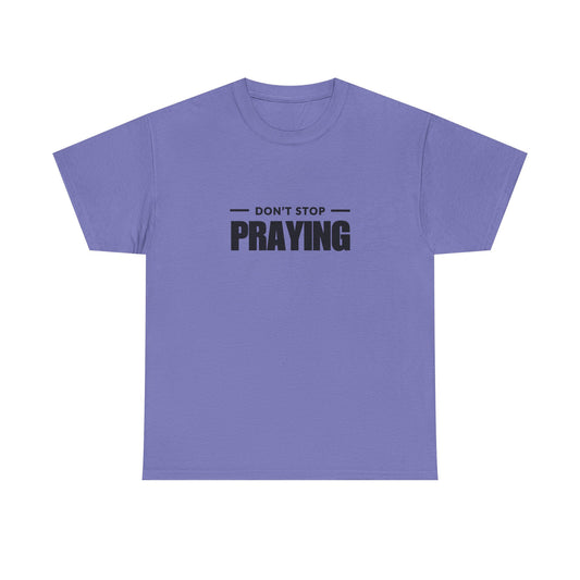 Don't Stop Praying, Inspirational Prayer Tee | Unisex Heavy Cotton Tee, Christian Gift, Motivational Shirt, Casual Wear
