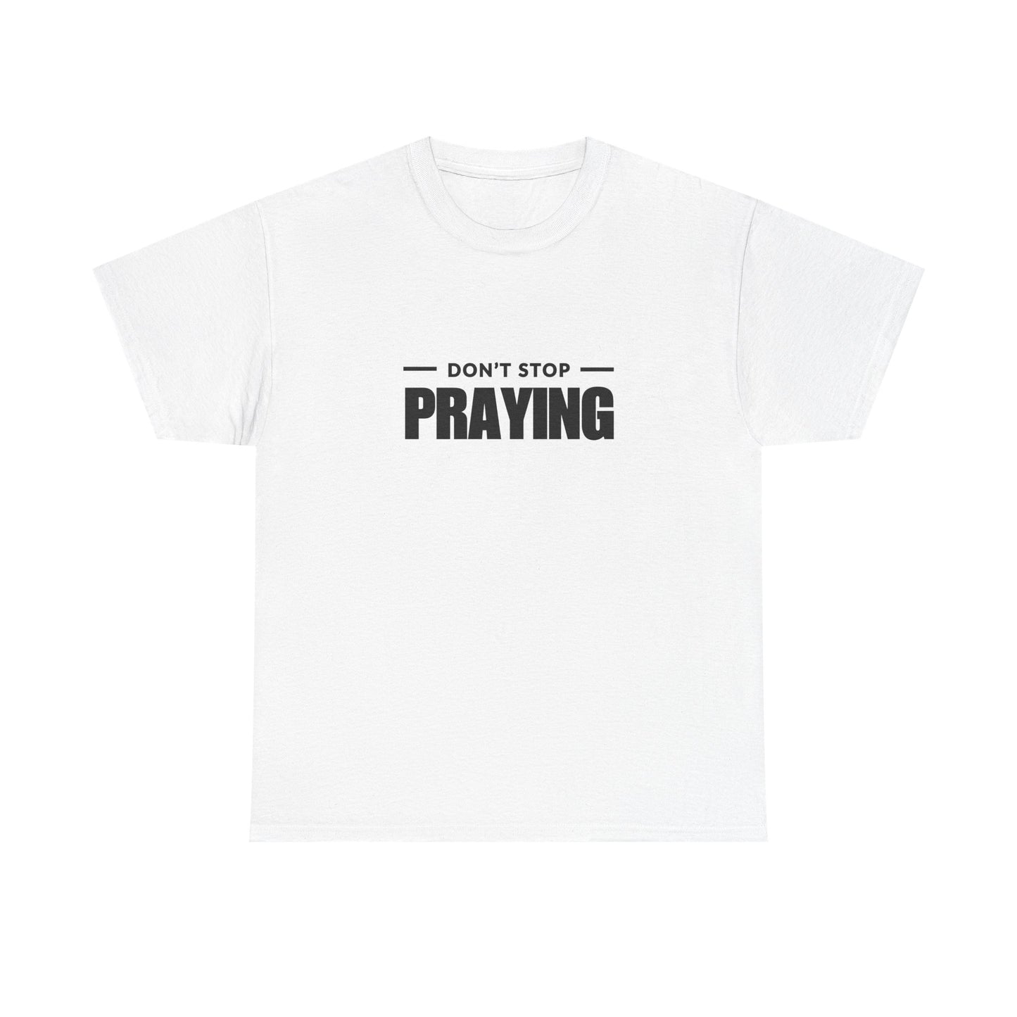 Don't Stop Praying, Inspirational Prayer Tee | Unisex Heavy Cotton Tee, Christian Gift, Motivational Shirt, Casual Wear